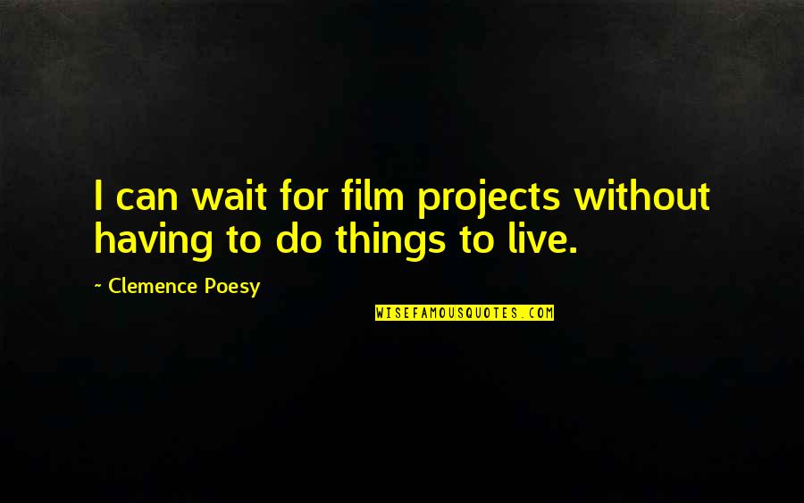 Poesy's Quotes By Clemence Poesy: I can wait for film projects without having