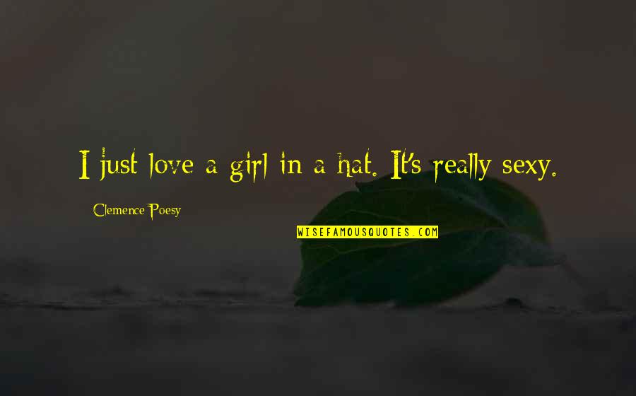 Poesy's Quotes By Clemence Poesy: I just love a girl in a hat.