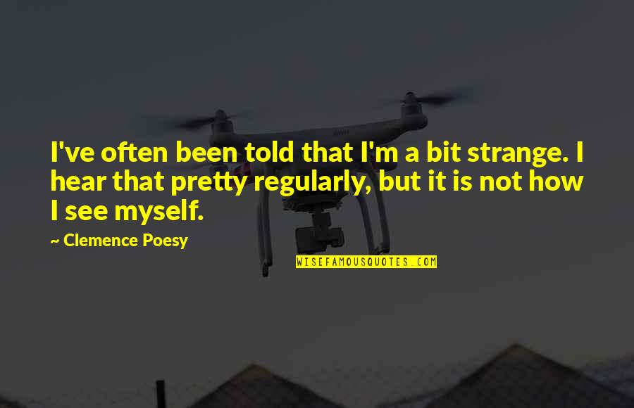 Poesy's Quotes By Clemence Poesy: I've often been told that I'm a bit