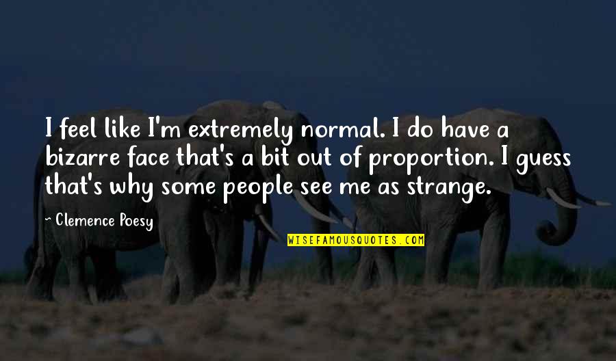 Poesy's Quotes By Clemence Poesy: I feel like I'm extremely normal. I do