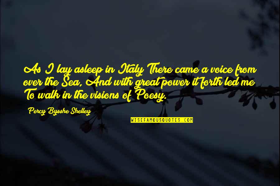 Poesy's Quotes By Percy Bysshe Shelley: As I lay asleep in Italy There came