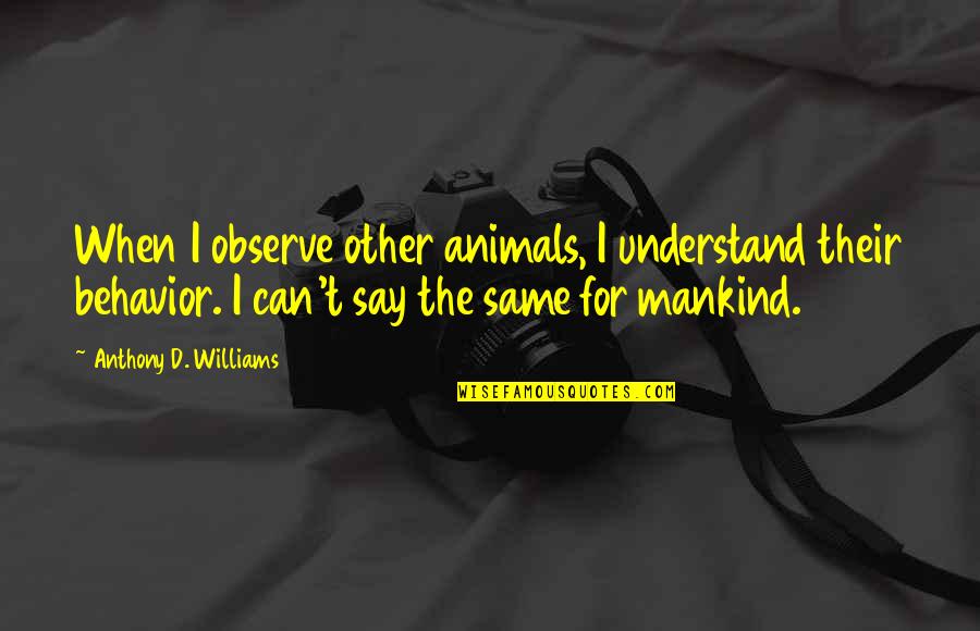 Poet Ayyappan Quotes By Anthony D. Williams: When I observe other animals, I understand their