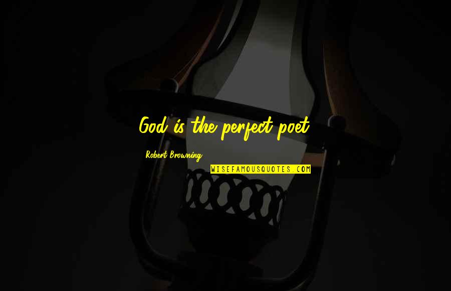 Poet Browning Quotes By Robert Browning: God is the perfect poet.