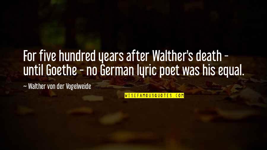 Poet Goethe Quotes By Walther Von Der Vogelweide: For five hundred years after Walther's death -