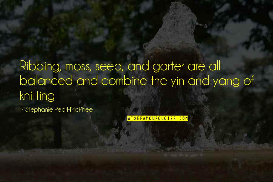 Poet Khalil Gibran Quotes By Stephanie Pearl-McPhee: Ribbing, moss, seed, and garter are all balanced Poet Khalil Gibran Quotes By Stephanie Pearl-McPhee: Ribbing, moss, seed, and garter are all balanced