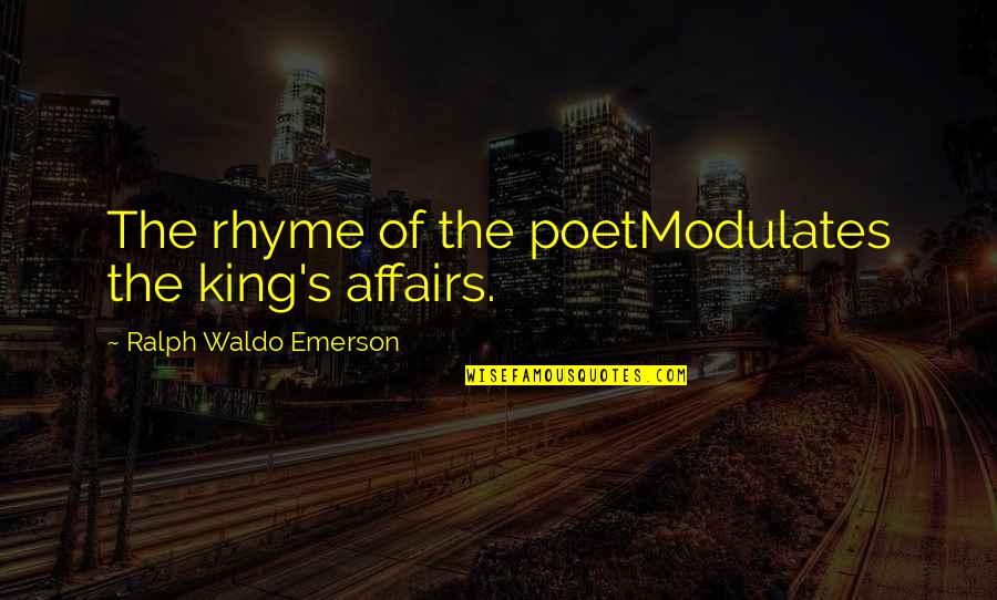 Poet King Quotes By Ralph Waldo Emerson: The rhyme of the poetModulates the king's affairs.