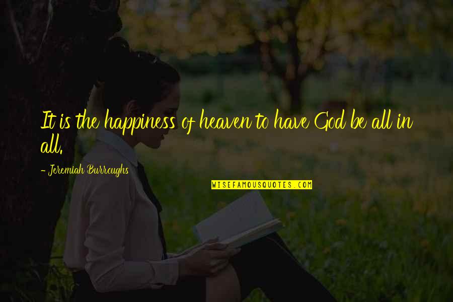 Poet Milton Quotes By Jeremiah Burroughs: It is the happiness of heaven to have Poet Milton Quotes By Jeremiah Burroughs: It is the happiness of heaven to have