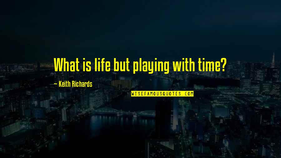 Poet Pindar Quotes By Keith Richards: What is life but playing with time?