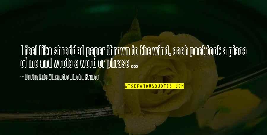 Poet Quotes And Quotes By Doutor Luis Alexandre Ribeiro Branco: I feel like shredded paper thrown to the