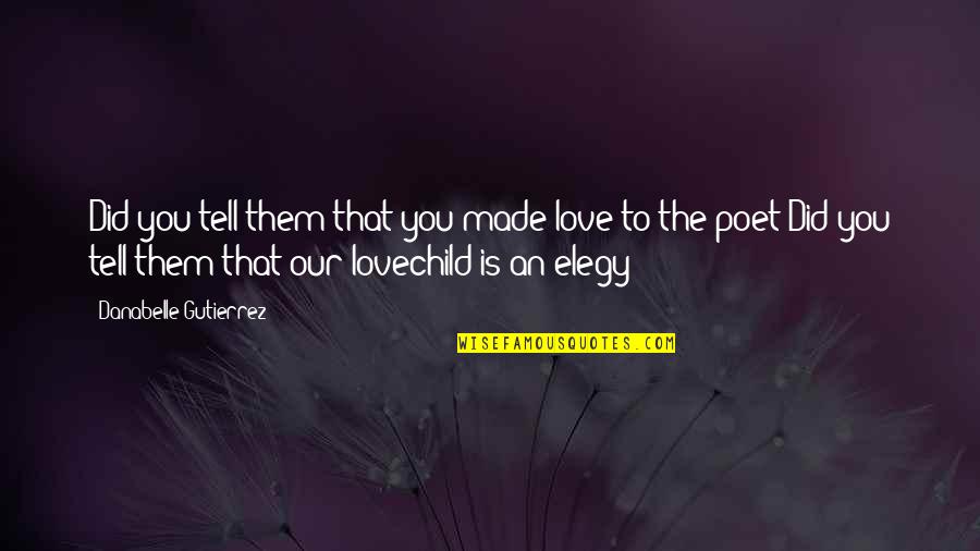 Poet Quotes By Danabelle Gutierrez: Did you tell them that you made love