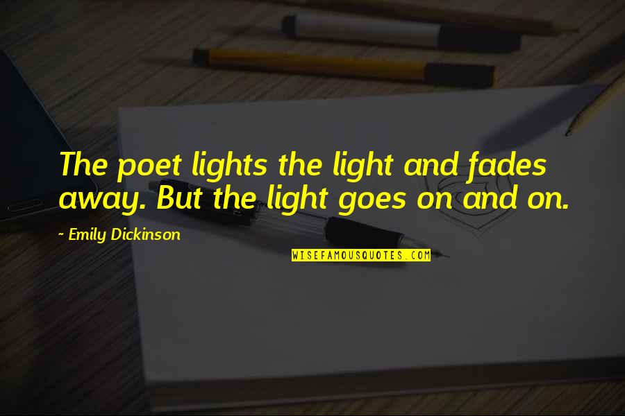 Poet Quotes By Emily Dickinson: The poet lights the light and fades away.