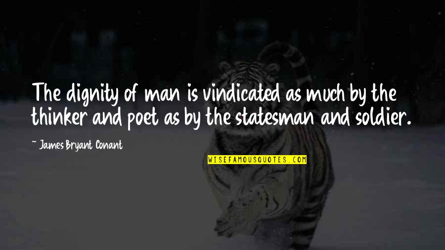 Poet Quotes By James Bryant Conant: The dignity of man is vindicated as much