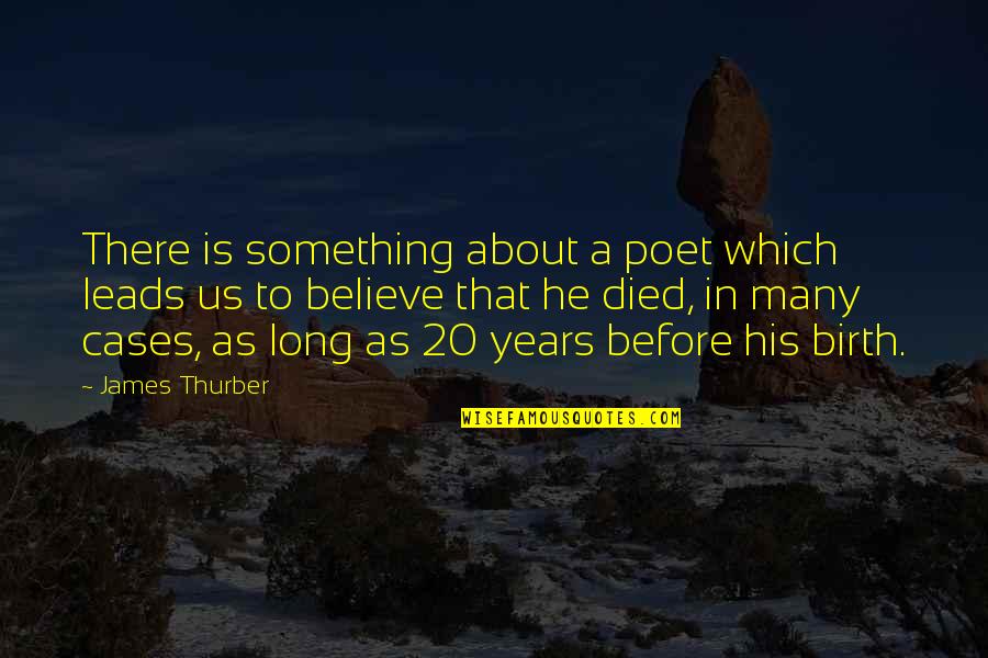 Poet Quotes By James Thurber: There is something about a poet which leads