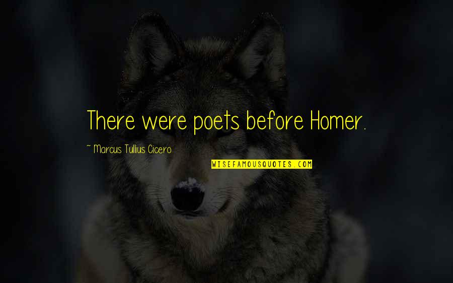 Poet Quotes By Marcus Tullius Cicero: There were poets before Homer.
