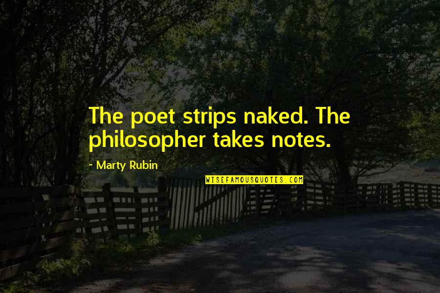 Poet Quotes By Marty Rubin: The poet strips naked. The philosopher takes notes.