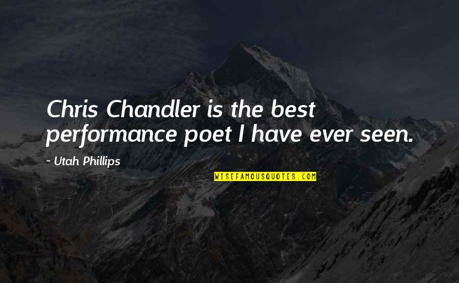Poet Quotes By Utah Phillips: Chris Chandler is the best performance poet I