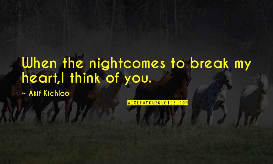 Poet Quotes Quotes By Akif Kichloo: When the nightcomes to break my heart,I think