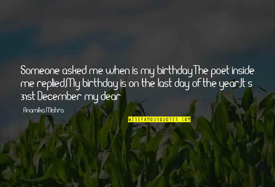 Poet Quotes Quotes By Anamika Mishra: Someone asked me when is my birthday?The poet