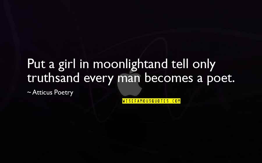 Poet Quotes Quotes By Atticus Poetry: Put a girl in moonlightand tell only truthsand