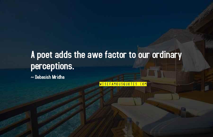 Poet Quotes Quotes By Debasish Mridha: A poet adds the awe factor to our