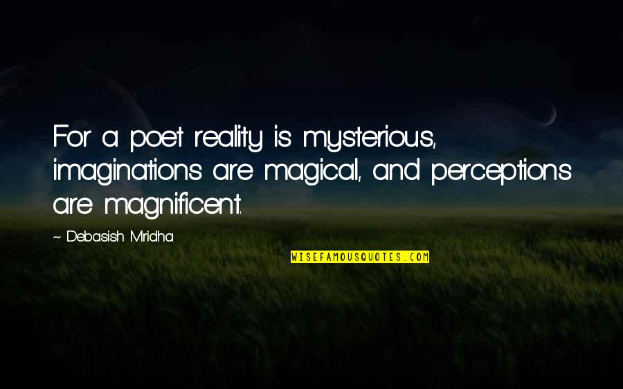 Poet Quotes Quotes By Debasish Mridha: For a poet reality is mysterious, imaginations are
