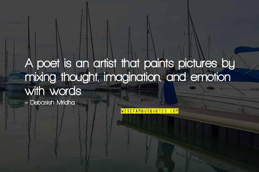 Poet Quotes Quotes By Debasish Mridha: A poet is an artist that paints pictures
