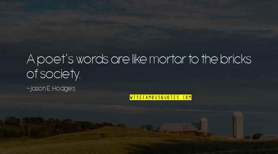Poet Quotes Quotes By Jason E. Hodges: A poet's words are like mortar to the