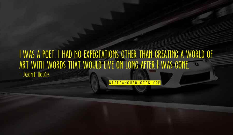 Poet Quotes Quotes By Jason E. Hodges: I was a poet. I had no expectations