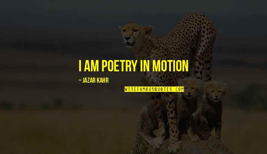 Poet Quotes Quotes By Jazar Kahr: I am poetry in motion
