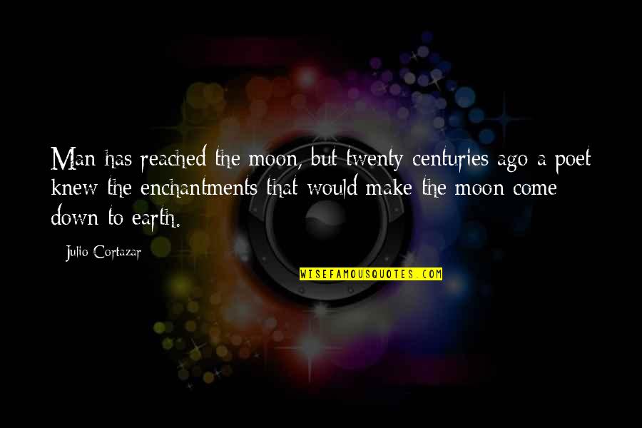Poet Quotes Quotes By Julio Cortazar: Man has reached the moon, but twenty centuries