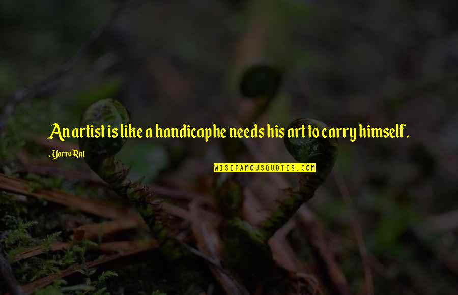Poet Quotes Quotes By Yarro Rai: An artist is like a handicaphe needs his