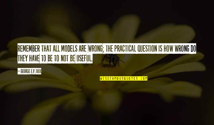 Poet Theme Quotes By George E.P. Box: Remember that all models are wrong; the practical Poet Theme Quotes By George E.P. Box: Remember that all models are wrong; the practical