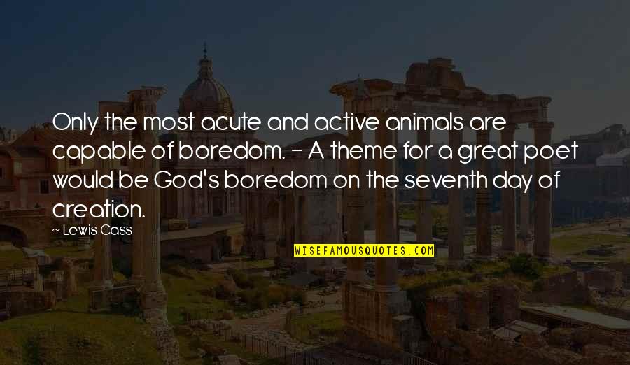 Poet Theme Quotes By Lewis Cass: Only the most acute and active animals are Poet Theme Quotes By Lewis Cass: Only the most acute and active animals are