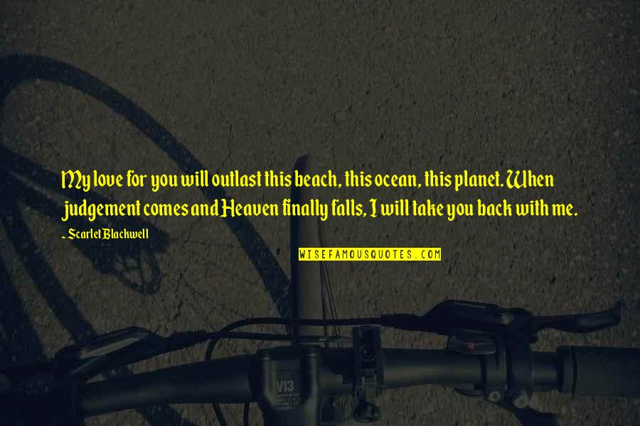 Poet Theme Quotes By Scarlet Blackwell: My love for you will outlast this beach, Poet Theme Quotes By Scarlet Blackwell: My love for you will outlast this beach,
