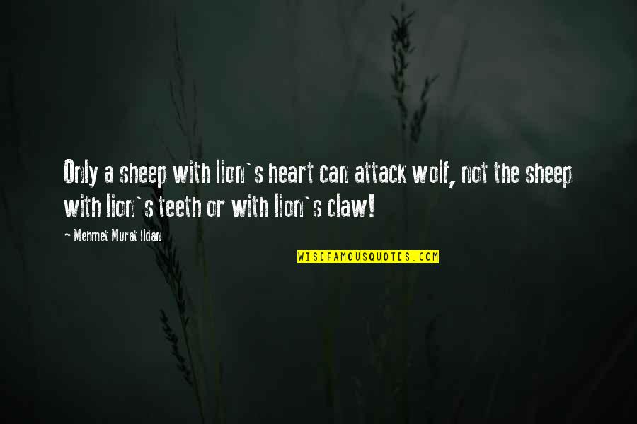 Poet Theodore Quotes By Mehmet Murat Ildan: Only a sheep with lion's heart can attack Poet Theodore Quotes By Mehmet Murat Ildan: Only a sheep with lion's heart can attack