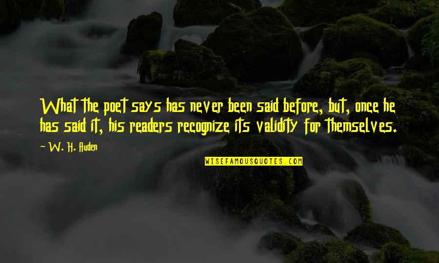 Poet W H Auden Quotes By W. H. Auden: What the poet says has never been said Poet W H Auden Quotes By W. H. Auden: What the poet says has never been said