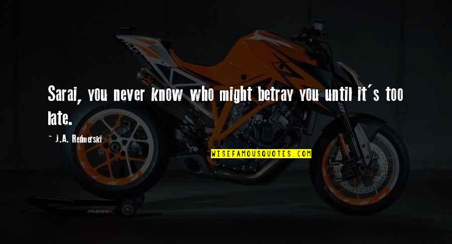 Poetaster Jonson Quotes By J.A. Redmerski: Sarai, you never know who might betray you Poetaster Jonson Quotes By J.A. Redmerski: Sarai, you never know who might betray you