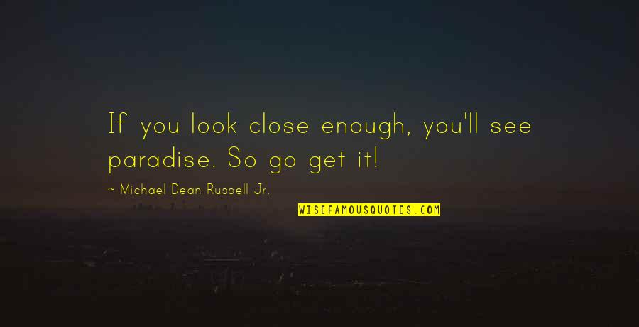 Poetaster Quotes By Michael Dean Russell Jr.: If you look close enough, you'll see paradise.