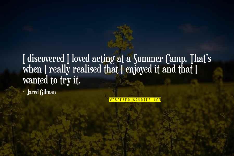 Poetasters Quotes By Jared Gilman: I discovered I loved acting at a Summer