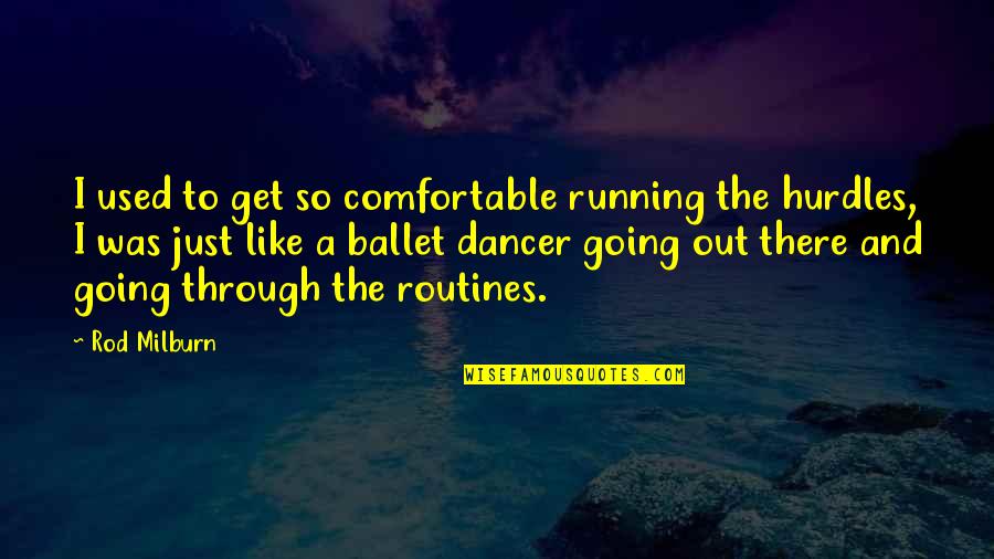 Poetasters Quotes By Rod Milburn: I used to get so comfortable running the