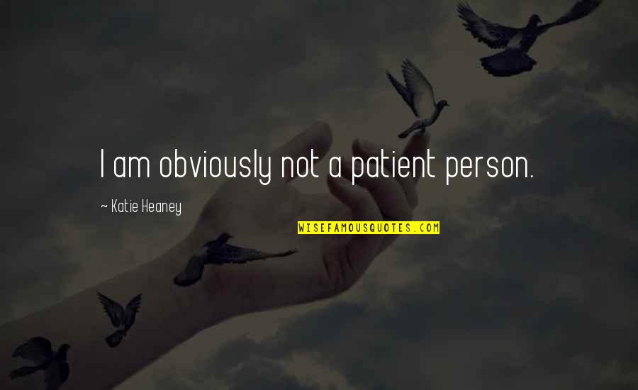 Poetenalinha Quotes By Katie Heaney: I am obviously not a patient person. Poetenalinha Quotes By Katie Heaney: I am obviously not a patient person.