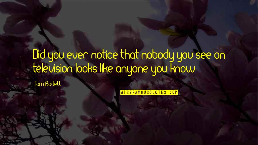 Poetenalinha Quotes By Tom Bodett: Did you ever notice that nobody you see