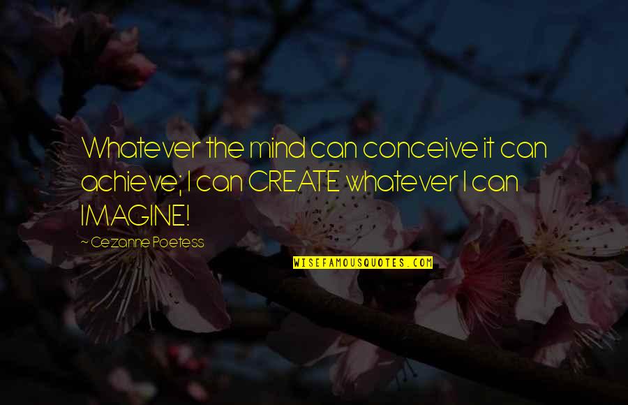 Poetess Quotes By Cezanne Poetess: Whatever the mind can conceive it can achieve;
