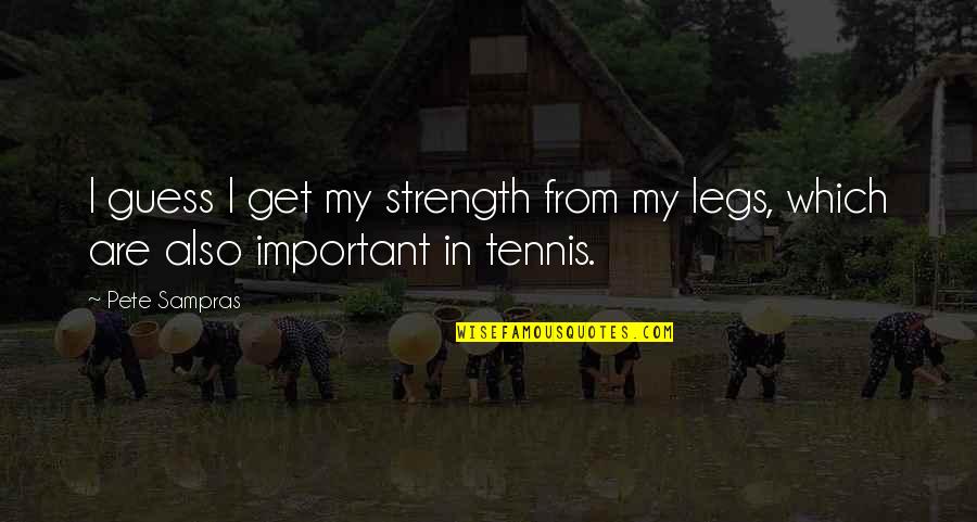 Poetess Quotes By Pete Sampras: I guess I get my strength from my