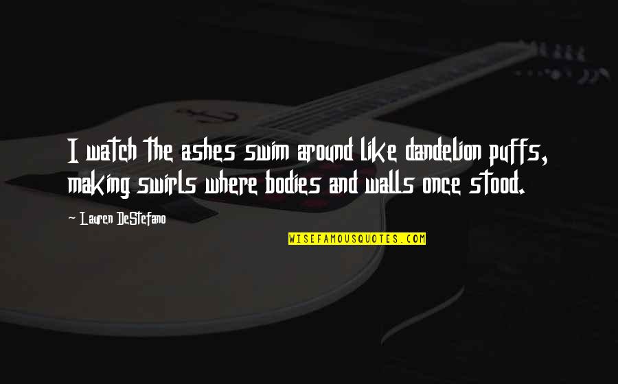 Poetic Fiction Quotes By Lauren DeStefano: I watch the ashes swim around like dandelion