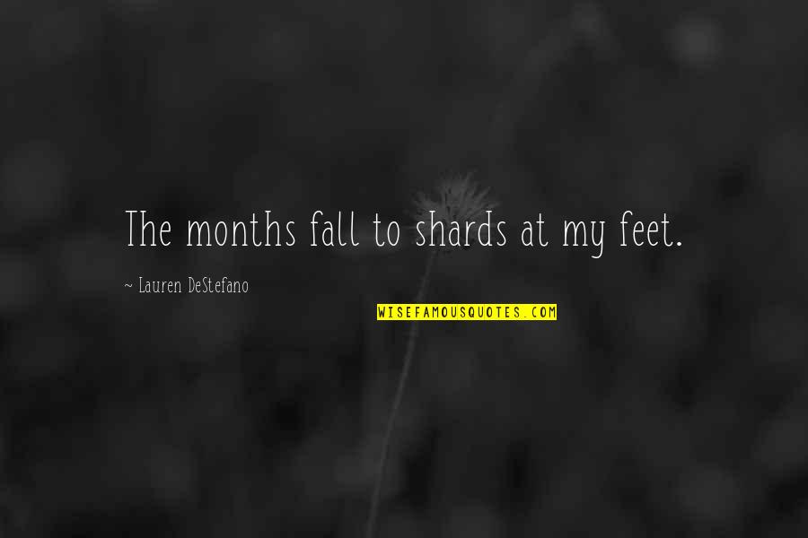 Poetic Fiction Quotes By Lauren DeStefano: The months fall to shards at my feet.