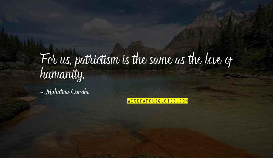 Poetic Fiction Quotes By Mahatma Gandhi: For us, patriotism is the same as the