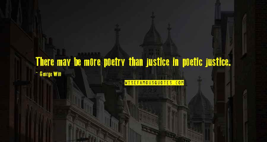 Poetic Justice Quotes By George Will: There may be more poetry than justice in