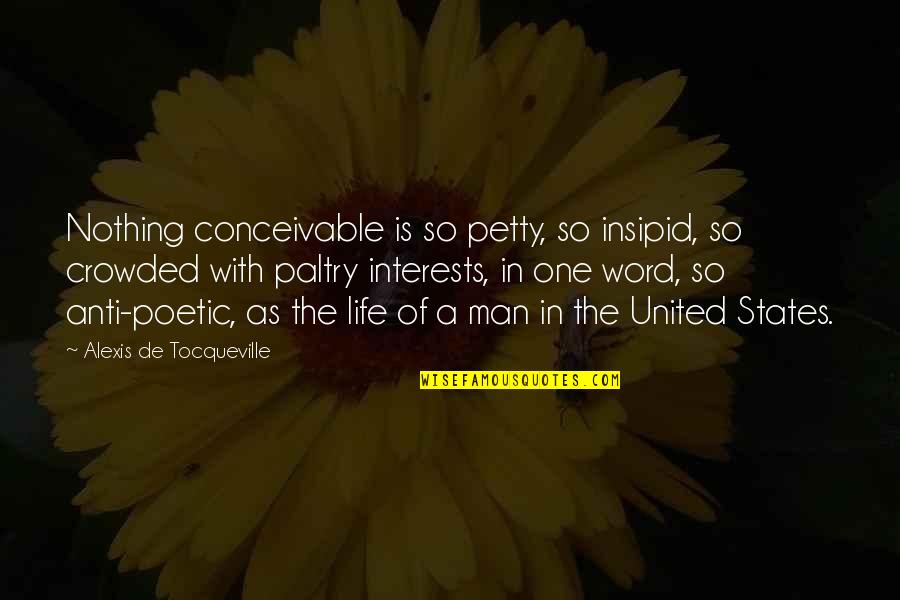 Poetic Life Quotes By Alexis De Tocqueville: Nothing conceivable is so petty, so insipid, so