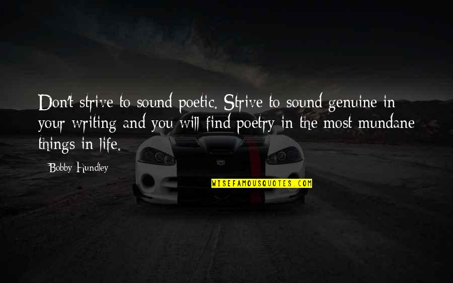 Poetic Life Quotes By Bobby Hundley: Don't strive to sound poetic. Strive to sound